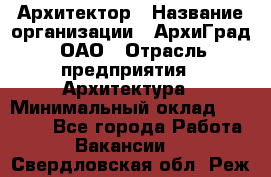 Архитектор › Название организации ­ АрхиГрад, ОАО › Отрасль предприятия ­ Архитектура › Минимальный оклад ­ 45 000 - Все города Работа » Вакансии   . Свердловская обл.,Реж г.